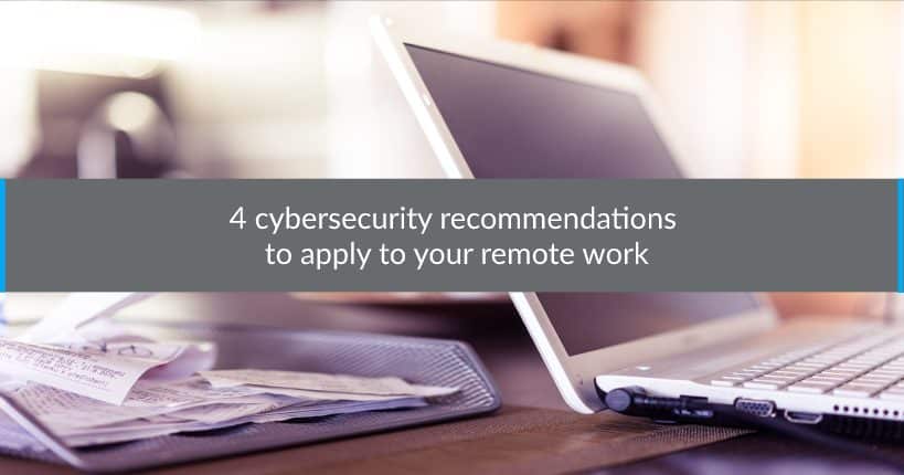 4 cybersecurity recommendations to apply to your remote work