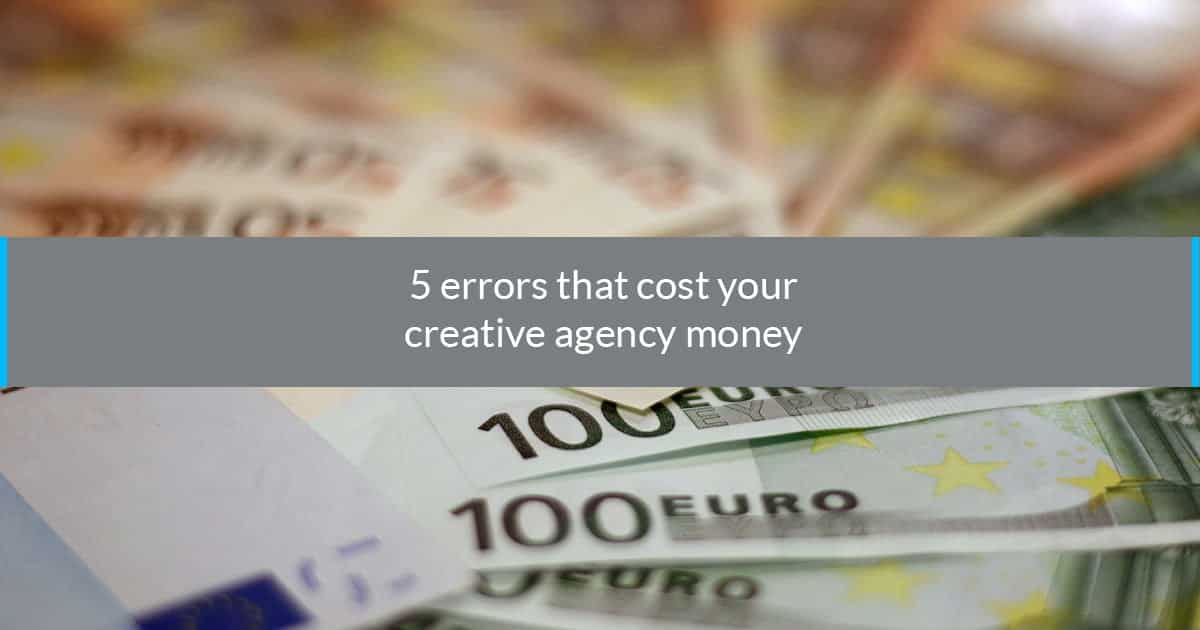 5 errors that cost your creative agency money