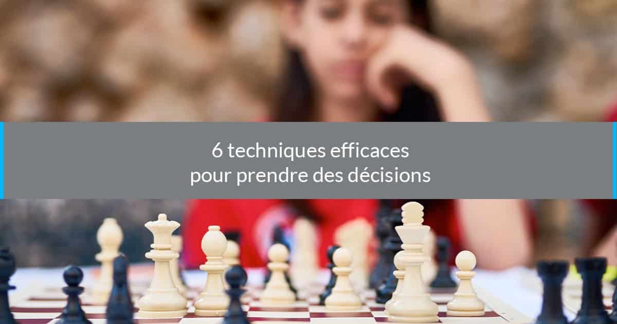 Prise de Décision : 6 Techniques Efficaces pour Prendre des Décisions