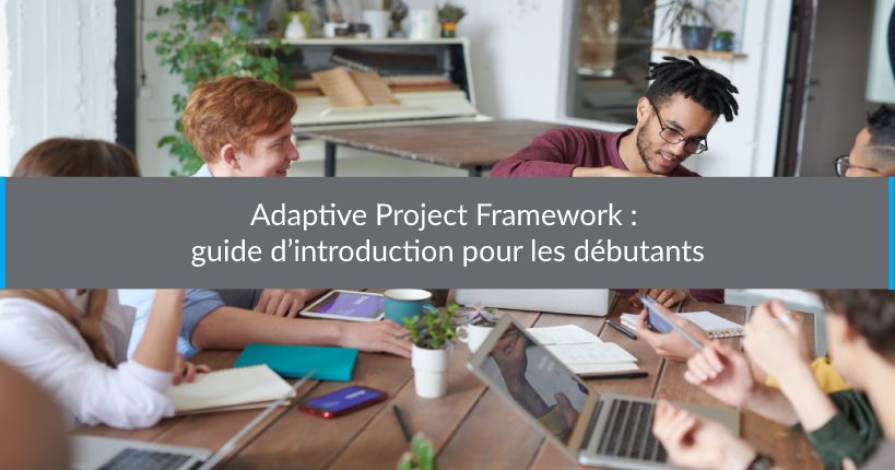Adaptive Project Framework guide d’introduction pour les débutants