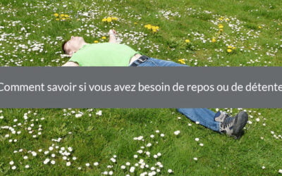 Comment savoir si vous avez besoin de repos ou de détente ?