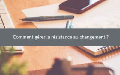 Comment gérer la résistance au changement ?