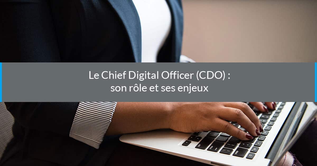 A Chief Digital Officer (CDO): their role, their stakes