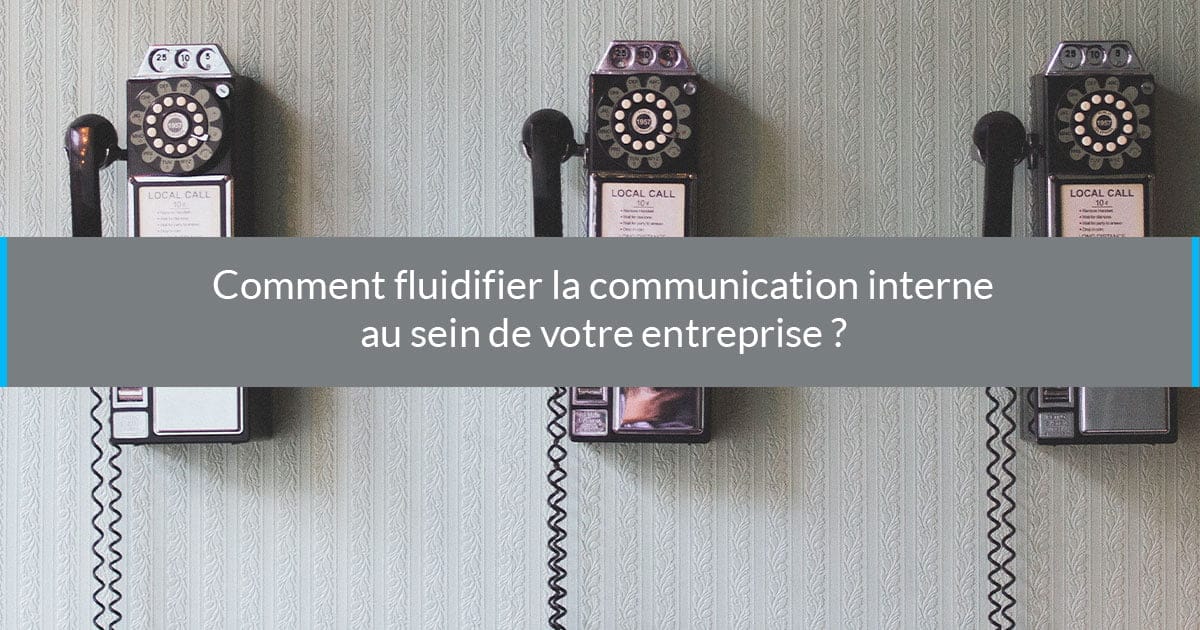 comment fluidifier communication interne entreprise