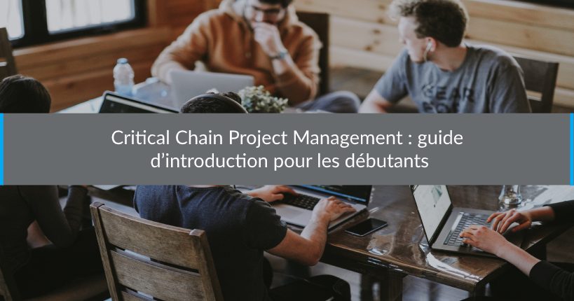 Critical Chain Project Management : guide d’introduction pour les débutants