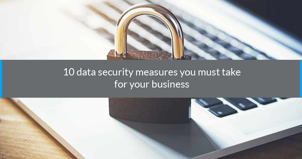 The 10 Data Security Measures you must take for your business