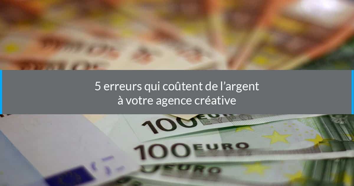 erreurs qui coutent de l'argent à votre agence