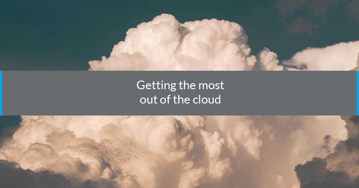 Getting the most out of the cloud