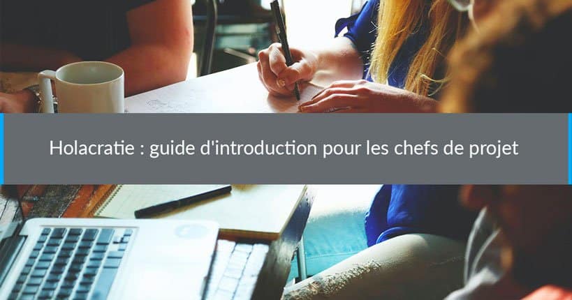 Holacratie : guide d’introduction pour les chefs de projet