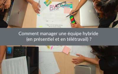 Comment manager une équipe hybride (en présentiel et en télétravail) ?