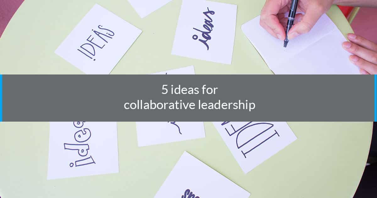 5 Ideas for Collaborative Leadership