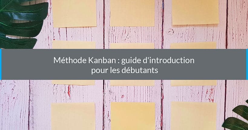 Méthode Kanban : guide d’introduction pour les débutants