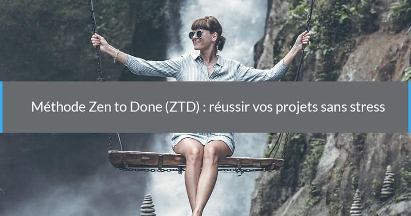 Méthode Zen to Done (ZTD) : réussir vos projets sans stress