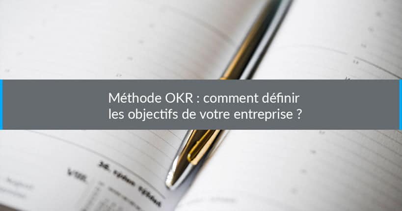 Méthode OKR : comment définir les objectifs de votre entreprise ?