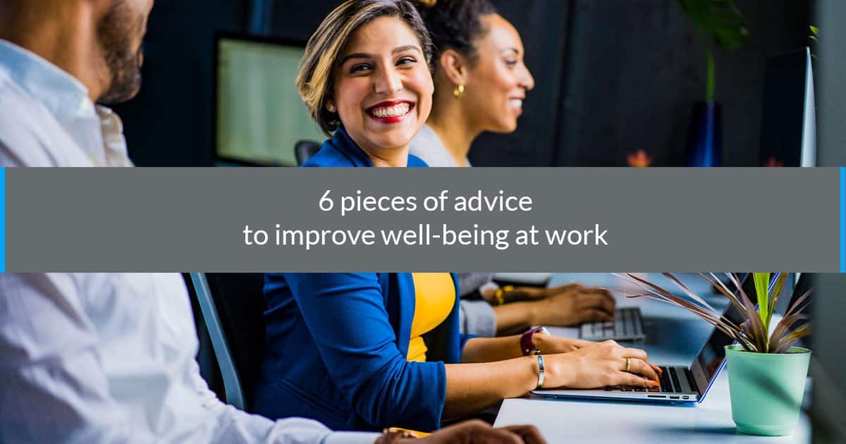 6 pieces of advice to improve well-being at work
