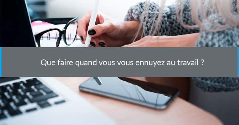 Que faire quand vous vous ennuyez au travail ?