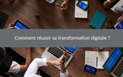 Comment réussir sa transformation digitale ?