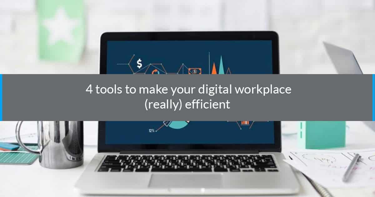 4 tools to make your digital workplace (really) efficient